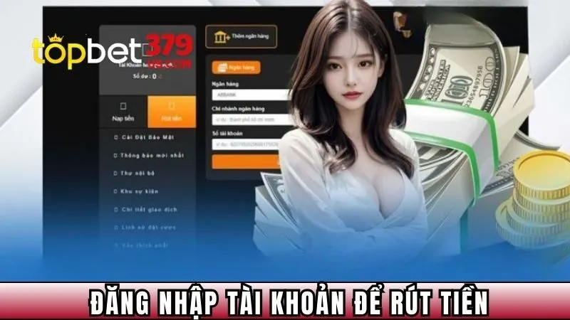 Đăng nhập tài khoản Topbet379 để rút tiền